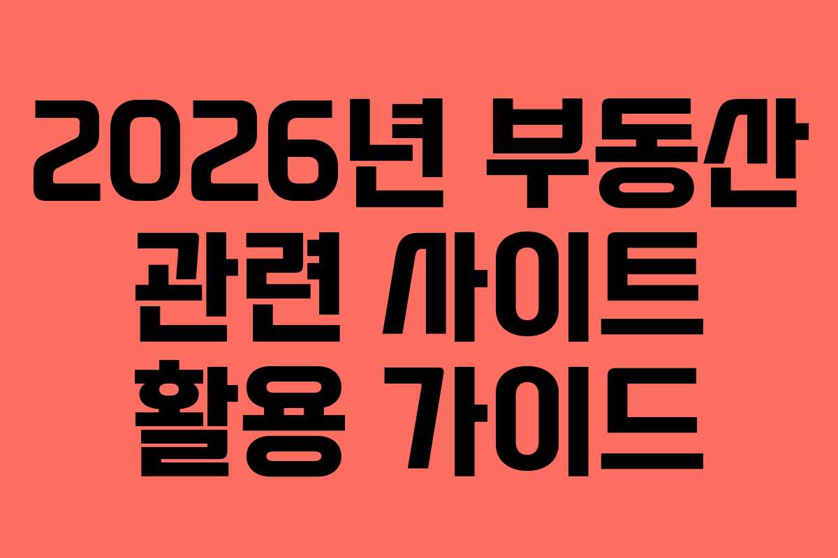 2026년 부동산 관련 사이트 활용 가이드