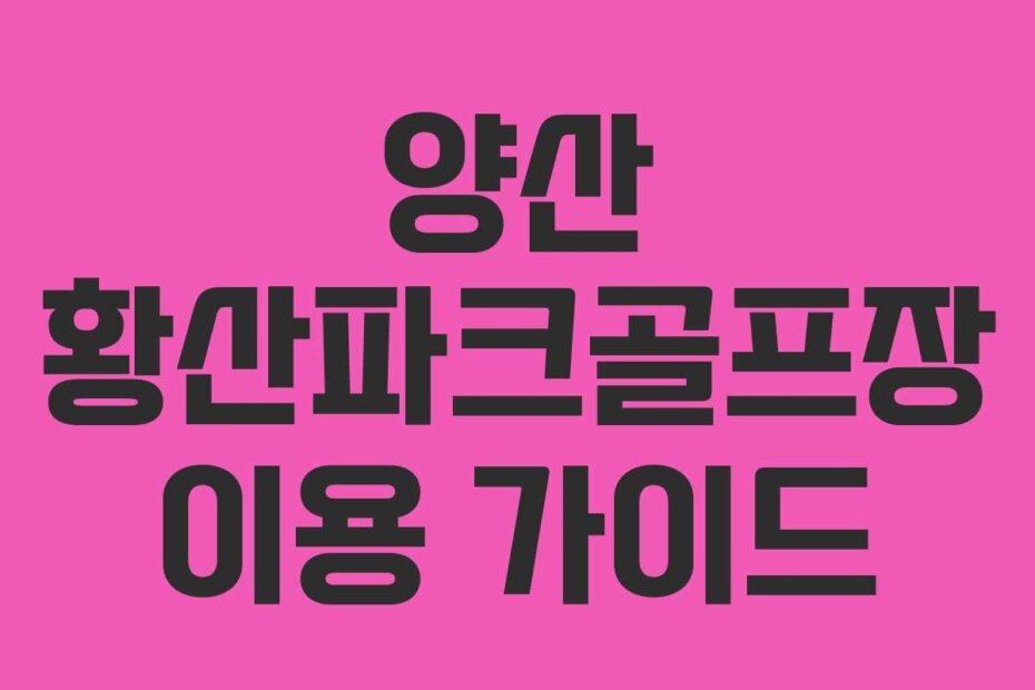 양산 황산파크골프장 이용 가이드