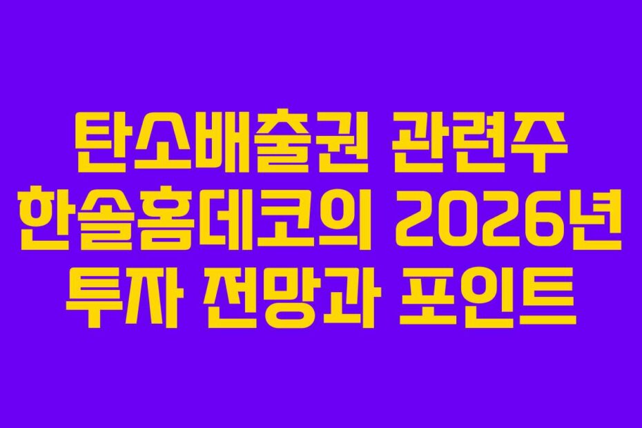 탄소배출권 관련주 한솔홈데코의 2026년 투자 전망과 포인트