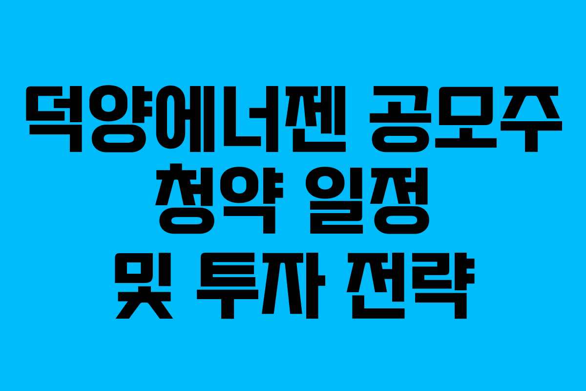 덕양에너젠 공모주 청약 일정 및 투자 전략