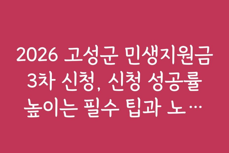2026 고성군 민생지원금 3차 신청, 신청 성공률 높이는 필수 팁과 노하우