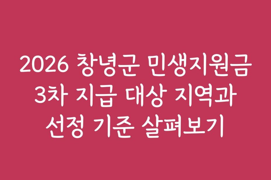 2026 창녕군 민생지원금 3차 지급 대상 지역과 선정 기준 살펴보기