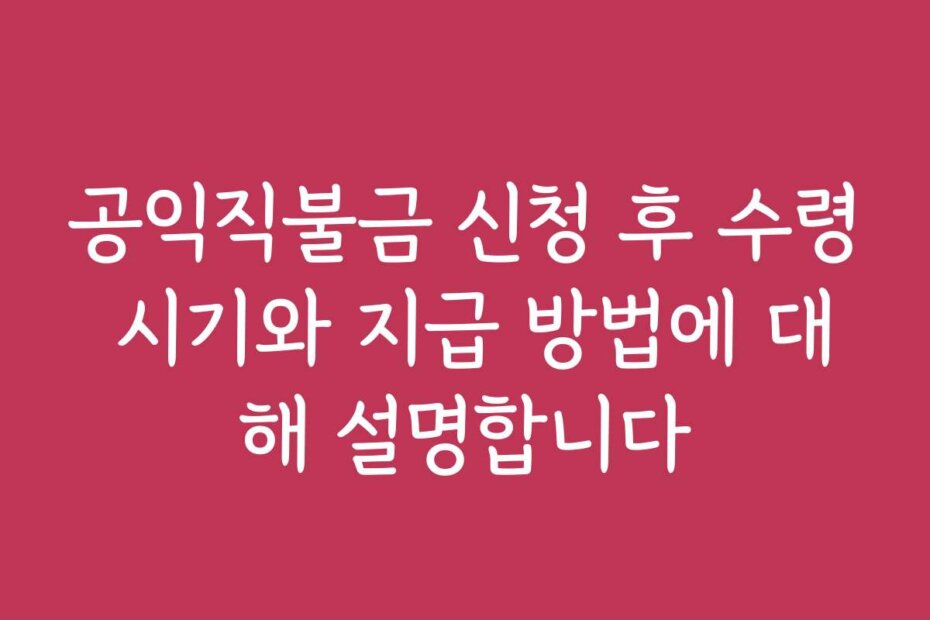 공익직불금 신청 후 수령 시기와 지급 방법에 대해 설명합니다