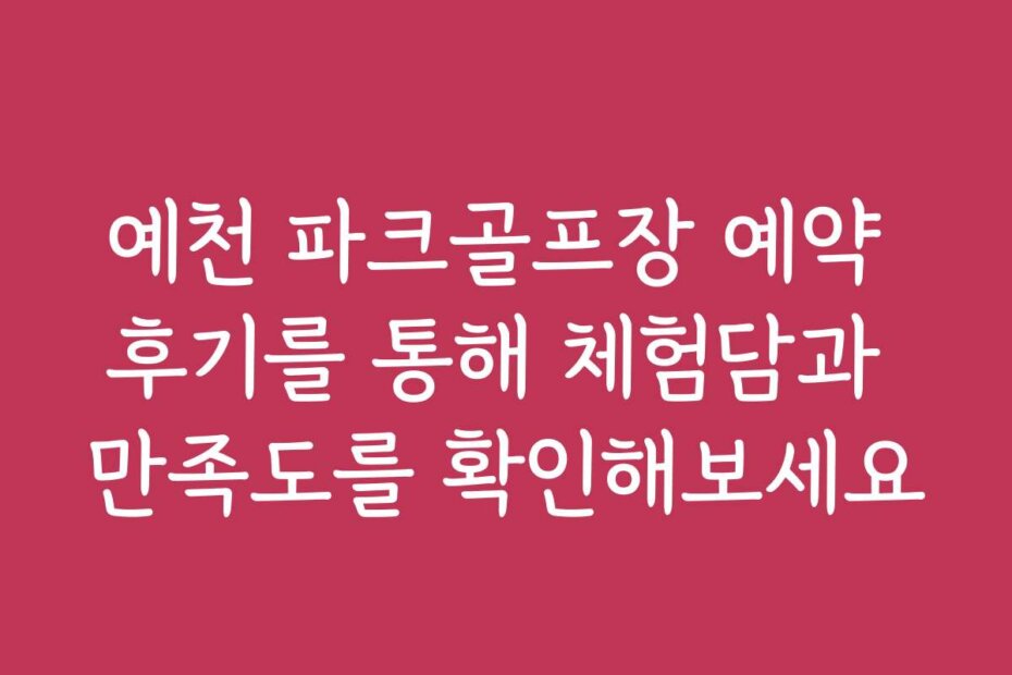 예천 파크골프장 예약 후기를 통해 체험담과 만족도를 확인해보세요