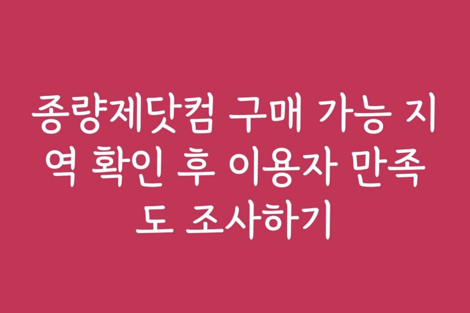 종량제닷컴 구매 가능 지역 확인 후 이용자 만족도 조사하기
