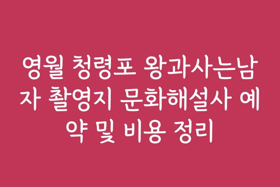 영월 청령포 왕과사는남자 촬영지 문화해설사 예약 및 비용 정리