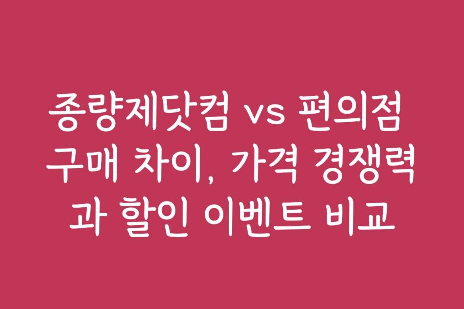 종량제닷컴 vs 편의점 구매 차이, 가격 경쟁력과 할인 이벤트 비교