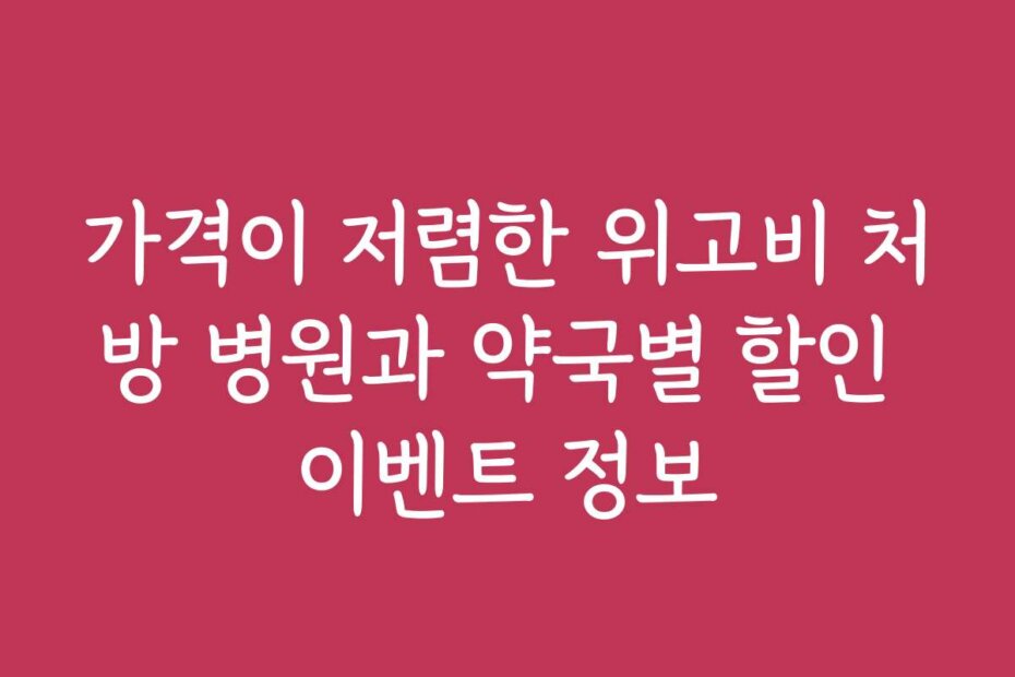 가격이 저렴한 위고비 처방 병원과 약국별 할인 이벤트 정보