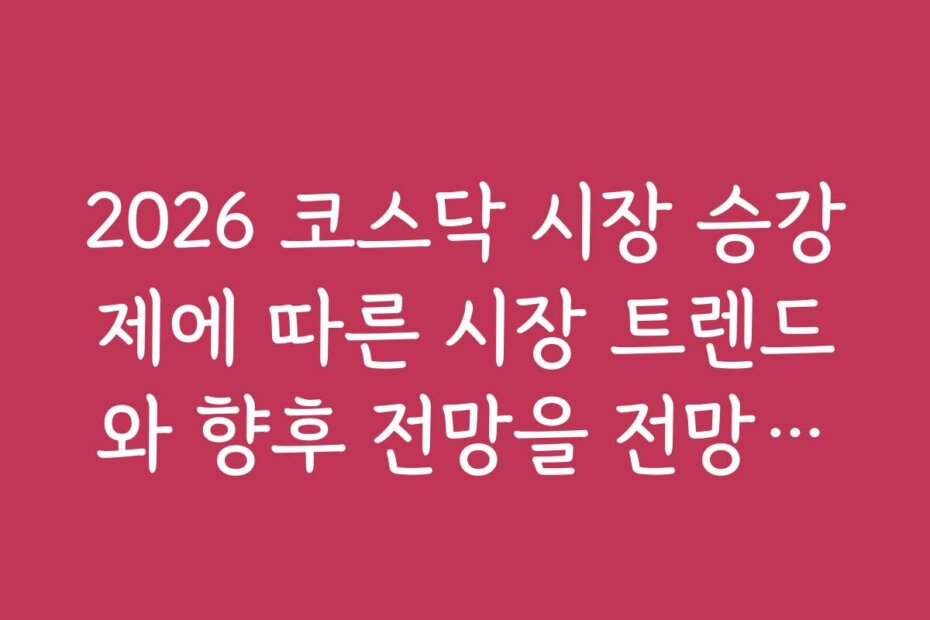 2026 코스닥 시장 승강제에 따른 시장 트렌드와 향후 전망을 전망해보니