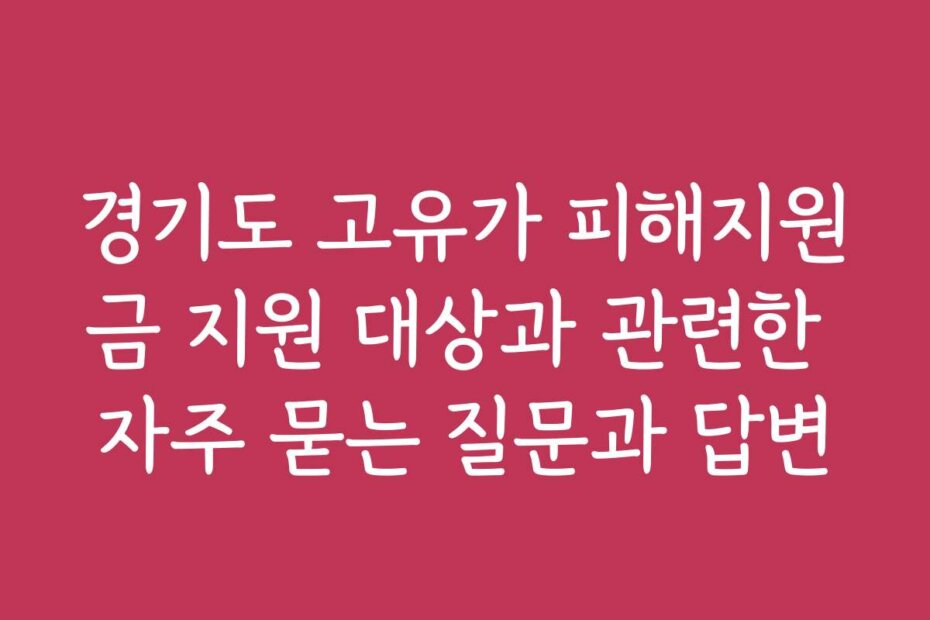 경기도 고유가 피해지원금 지원 대상과 관련한 자주 묻는 질문과 답변