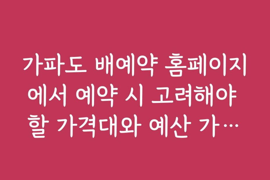 가파도 배예약 홈페이지에서 예약 시 고려해야 할 가격대와 예산 가이드