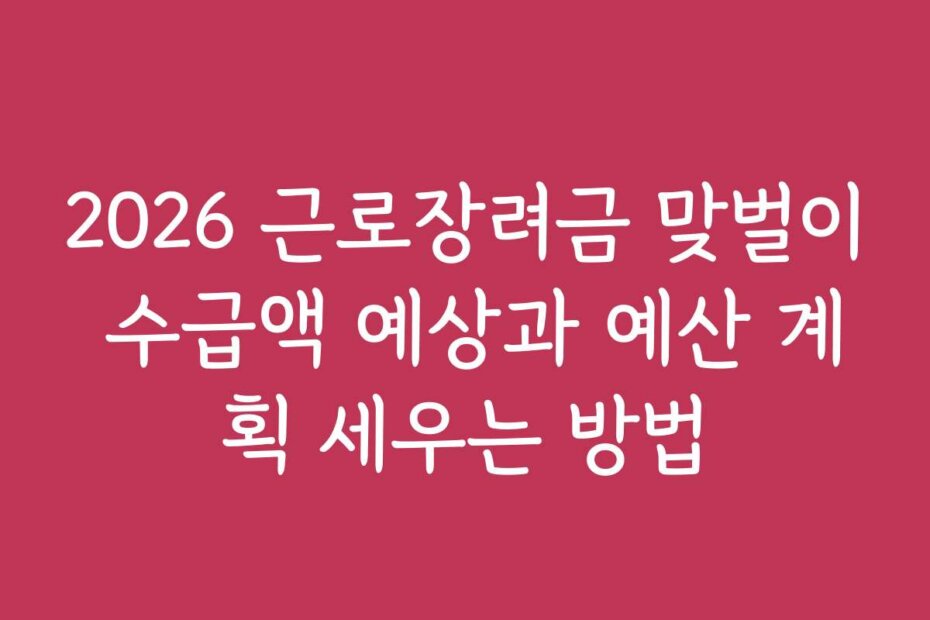 2026 근로장려금 맞벌이 수급액 예상과 예산 계획 세우는 방법