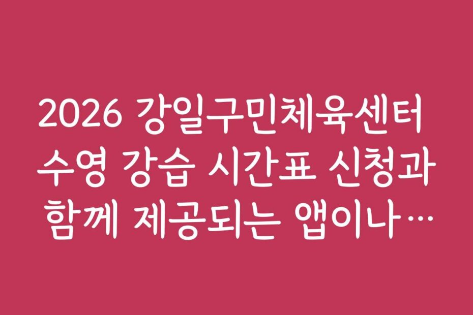 2026 강일구민체육센터 수영 강습 시간표 신청과 함께 제공되는 앱이나 온라인 서비스 활용법