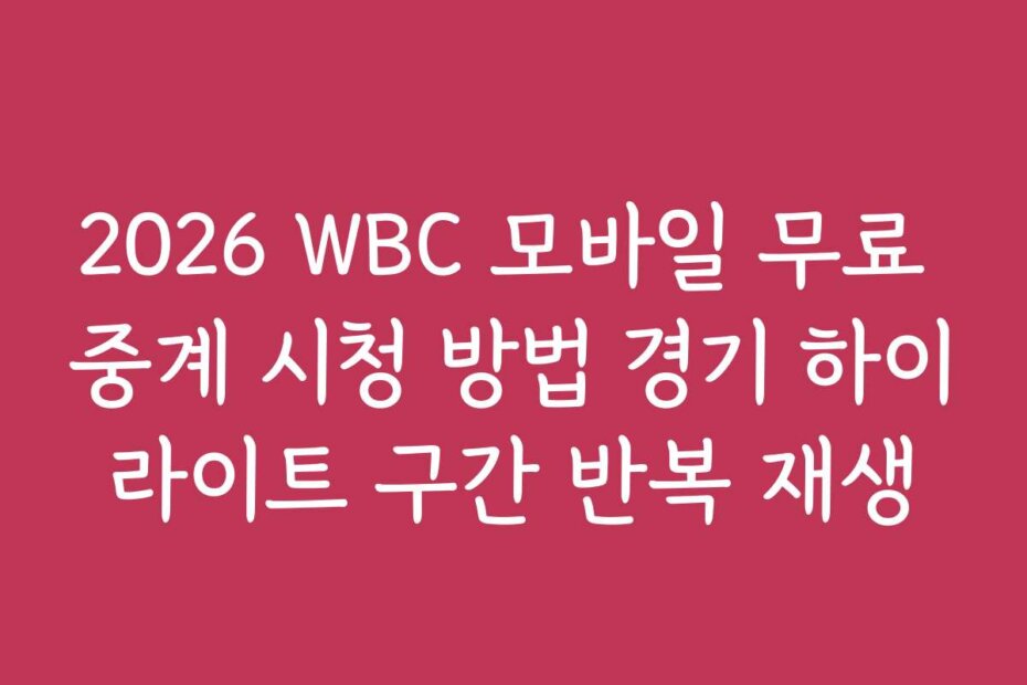 2026 WBC 모바일 무료 중계 시청 방법 경기 하이라이트 구간 반복 재생