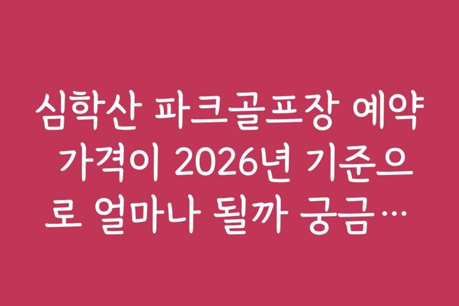 심학산 파크골프장 예약 가격이 2026년 기준으로 얼마나 될까 궁금해요