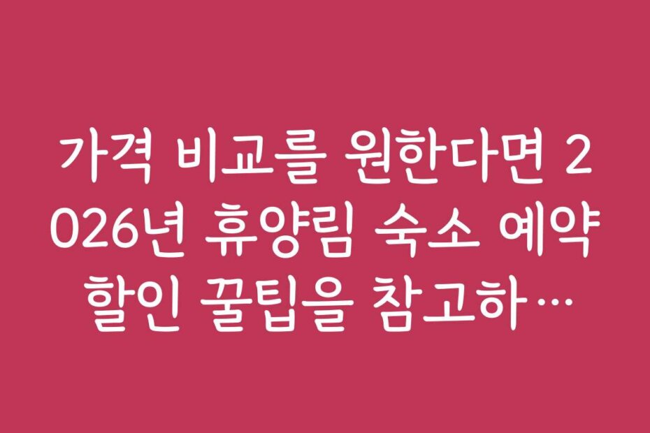 가격 비교를 원한다면 2026년 휴양림 숙소 예약 할인 꿀팁을 참고하세요