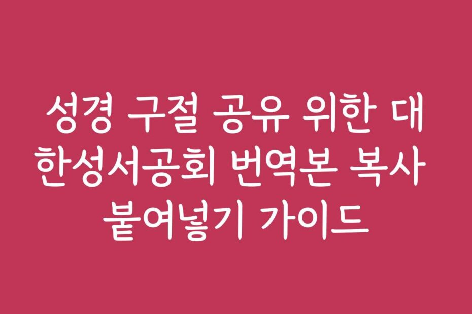 성경 구절 공유 위한 대한성서공회 번역본 복사 붙여넣기 가이드