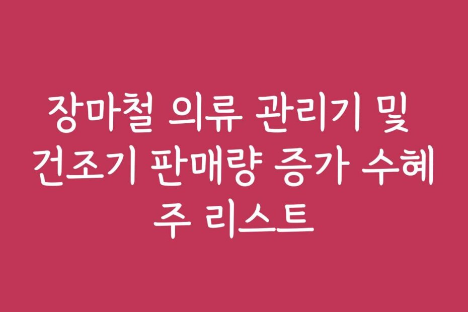 장마철 의류 관리기 및 건조기 판매량 증가 수혜주 리스트