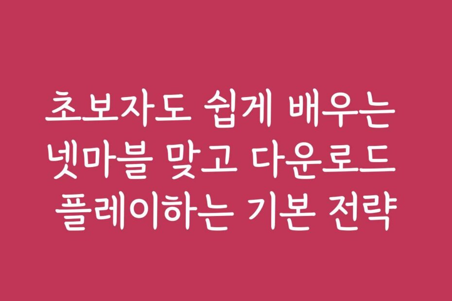 초보자도 쉽게 배우는 넷마블 맞고 다운로드 플레이하는 기본 전략