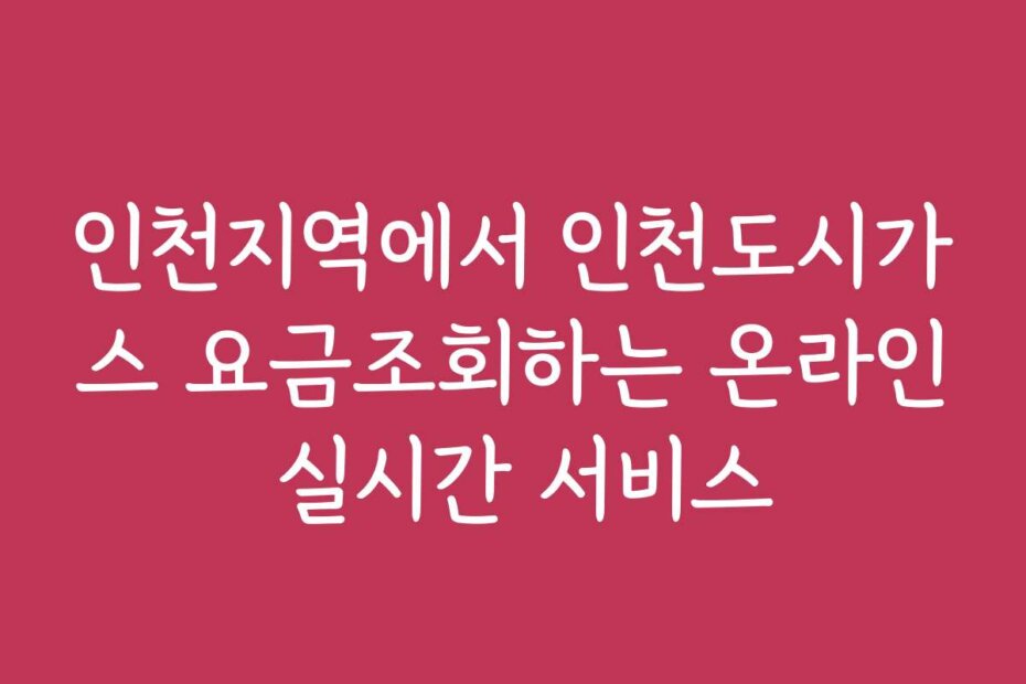 인천지역에서 인천도시가스 요금조회하는 온라인 실시간 서비스