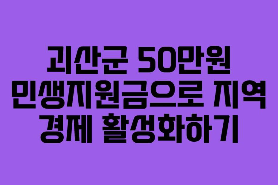 괴산군 50만원 민생지원금으로 지역 경제 활성화하기