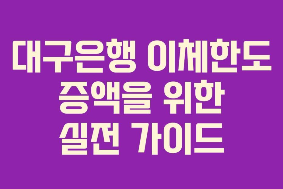 대구은행 이체한도 증액을 위한 실전 가이드