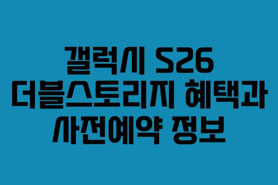 갤럭시 S26 더블스토리지 혜택과 사전예약 정보