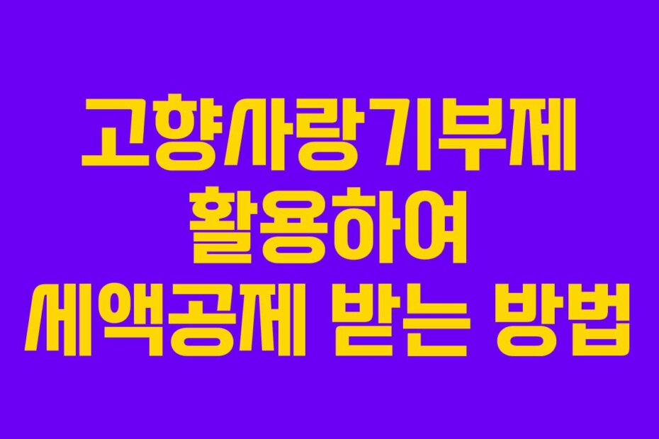 고향사랑기부제 활용하여 세액공제 받는 방법
