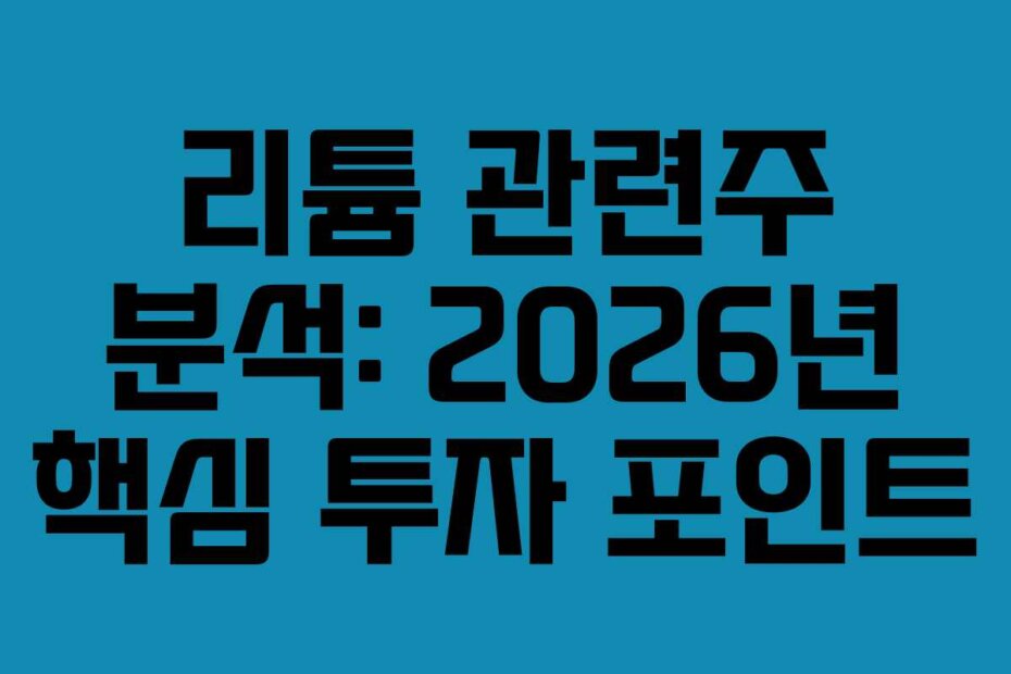 리튬 관련주 분석: 2026년 핵심 투자 포인트