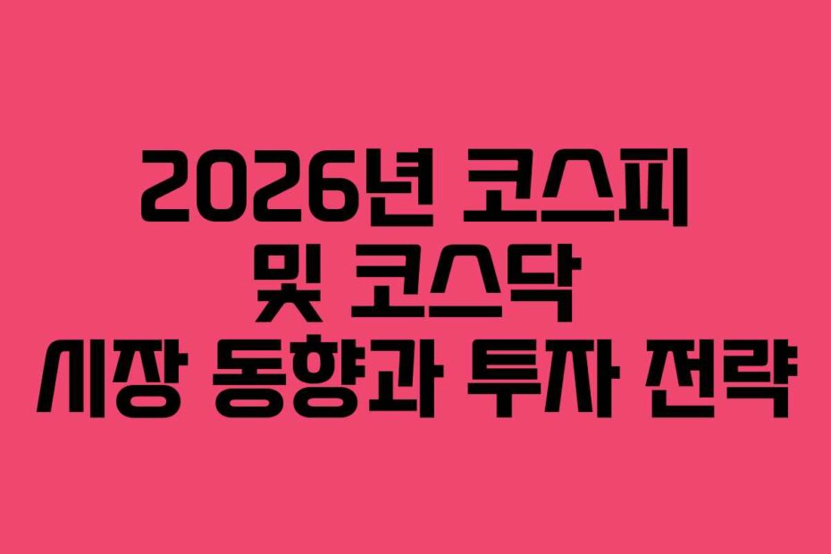 2026년 코스피 및 코스닥 시장 동향과 투자 전략