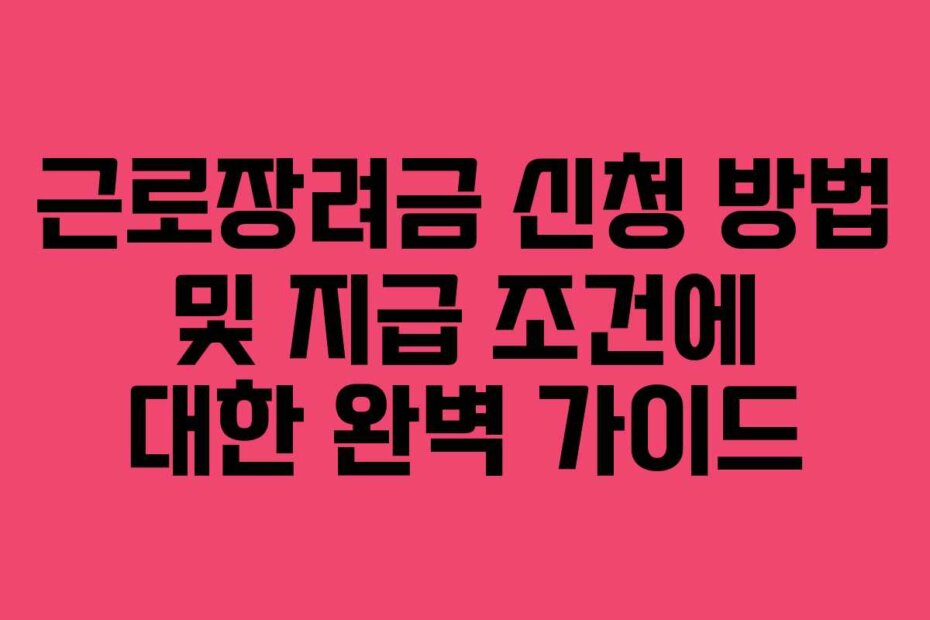 근로장려금 신청 방법 및 지급 조건에 대한 완벽 가이드