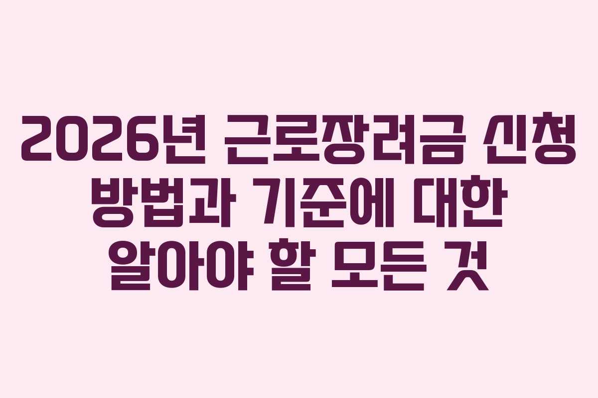 2026년 근로장려금 신청 방법과 기준에 대한 알아야 할 모든 것