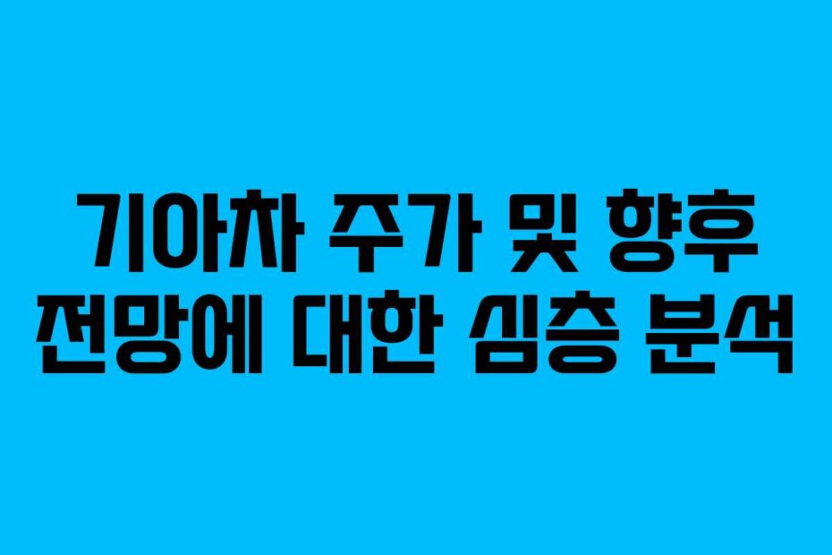 기아차 주가 및 향후 전망에 대한 심층 분석