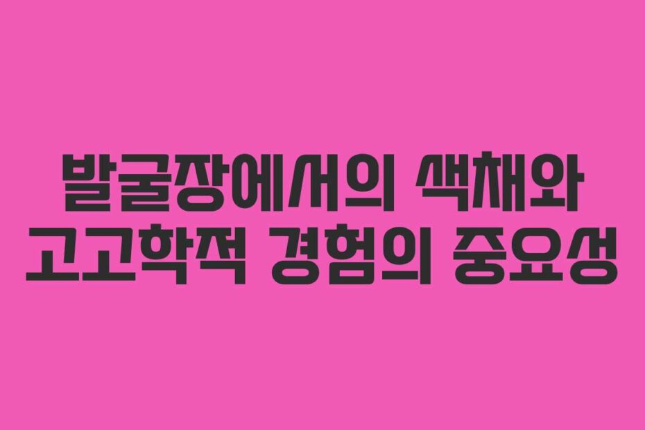 발굴장에서의 색채와 고고학적 경험의 중요성