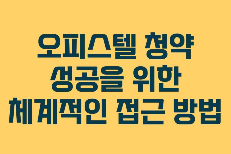 오피스텔 청약 성공을 위한 체계적인 접근 방법