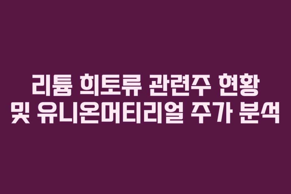 리튬 희토류 관련주 현황 및 유니온머티리얼 주가 분석