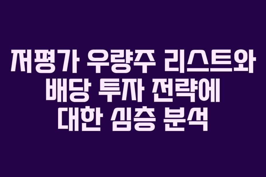 저평가 우량주 리스트와 배당 투자 전략에 대한 심층 분석