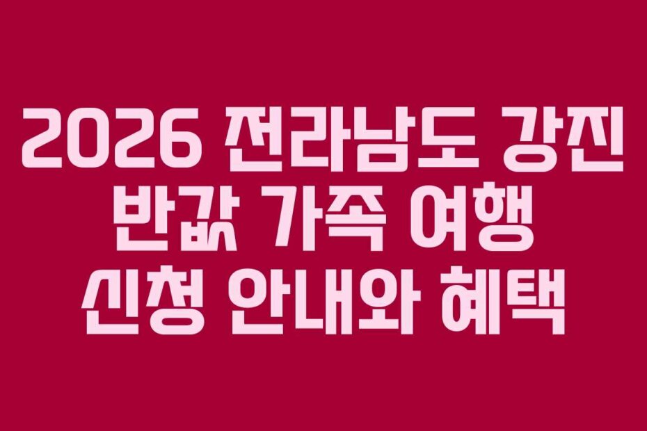 2026 전라남도 강진 반값 가족 여행 신청 안내와 혜택