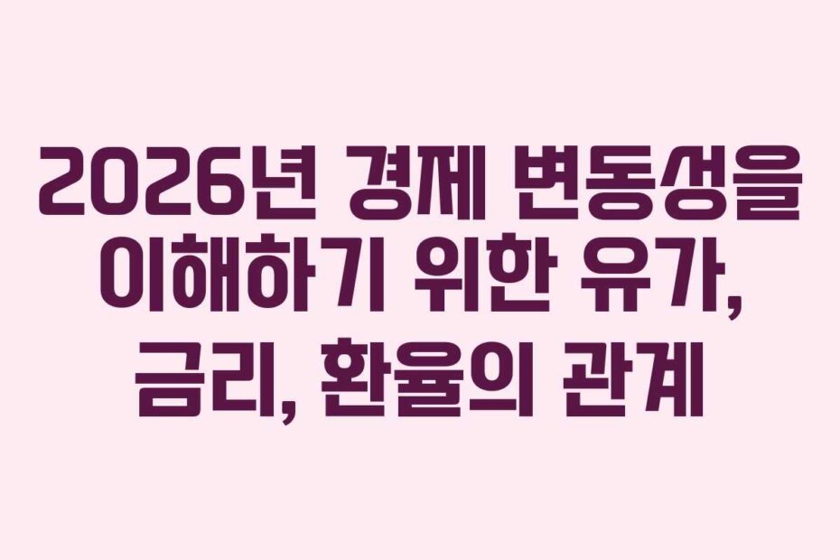 2026년 경제 변동성을 이해하기 위한 유가, 금리, 환율의 관계