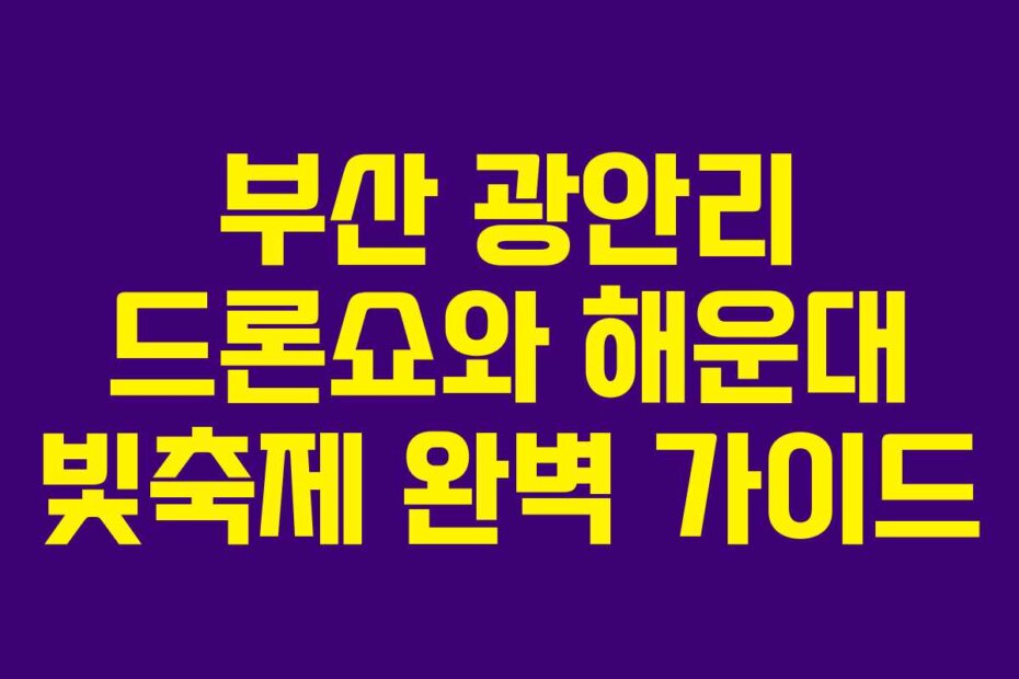 부산 광안리 드론쇼와 해운대 빛축제 완벽 가이드
