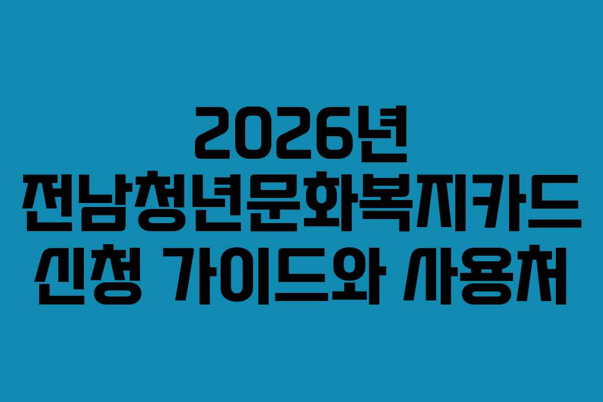 2026년 전남청년문화복지카드 신청 가이드와 사용처