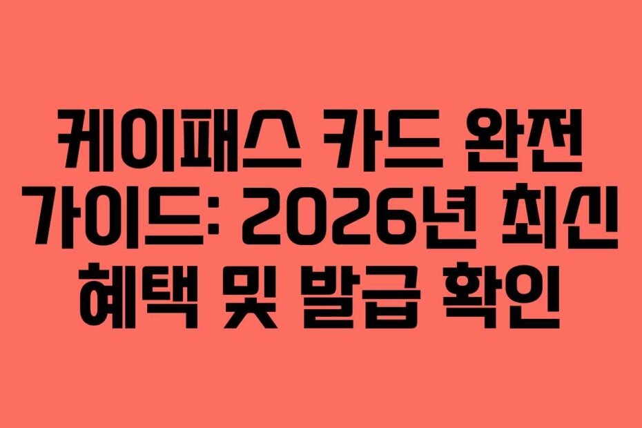 케이패스 카드 완전 가이드: 2026년 최신 혜택 및 발급 확인
