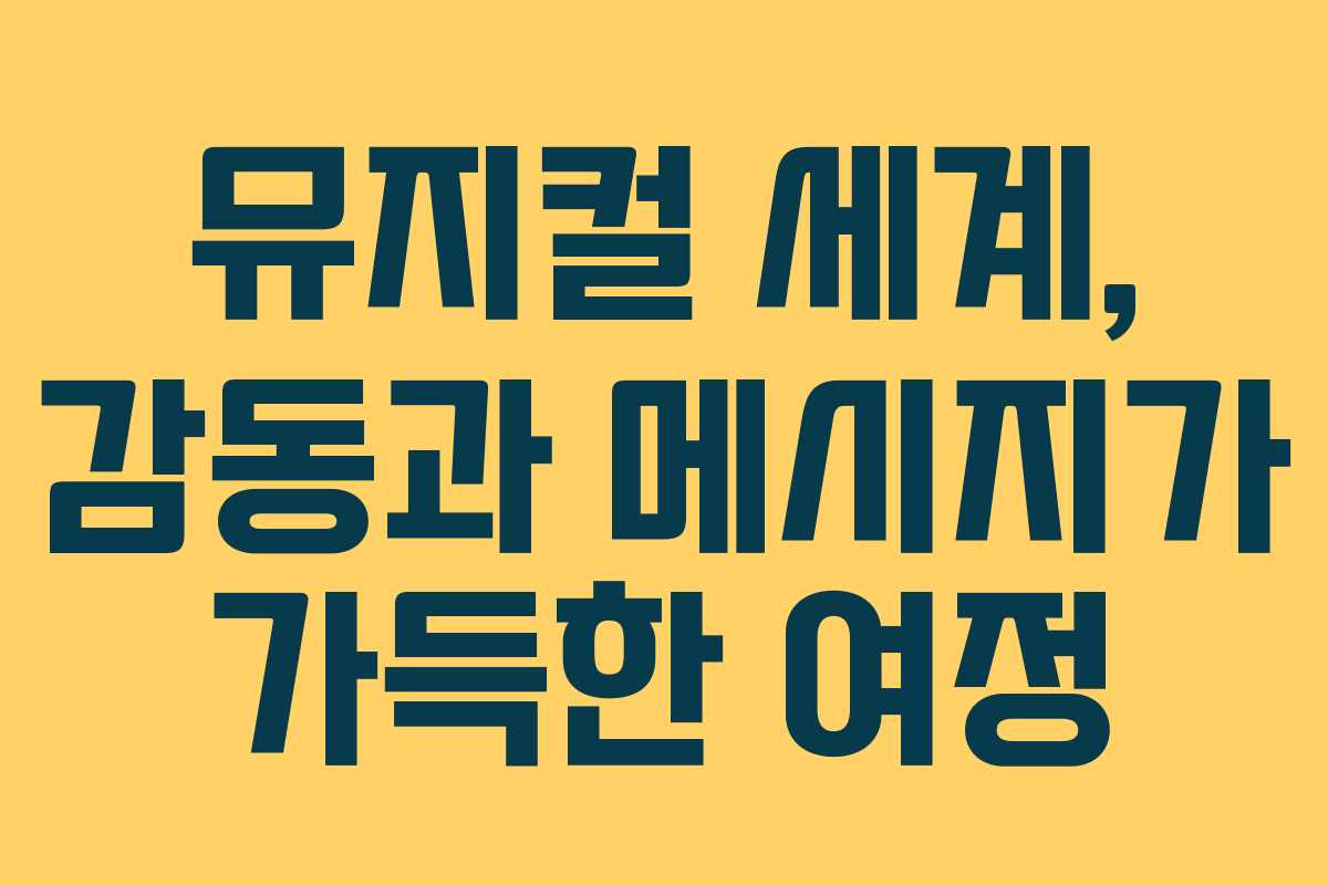 뮤지컬 세계, 감동과 메시지가 가득한 여정