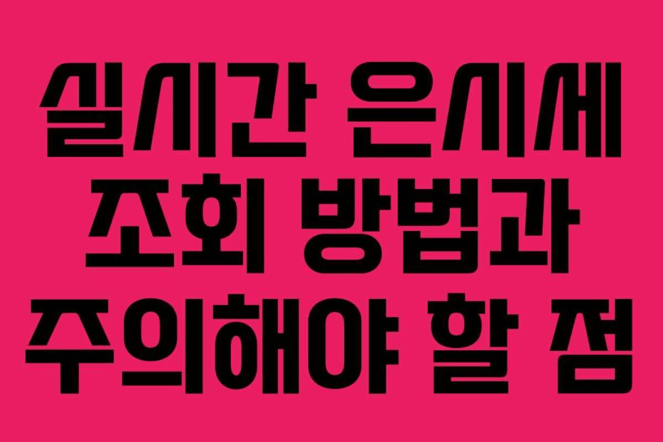 실시간 은시세 조회 방법과 주의해야 할 점