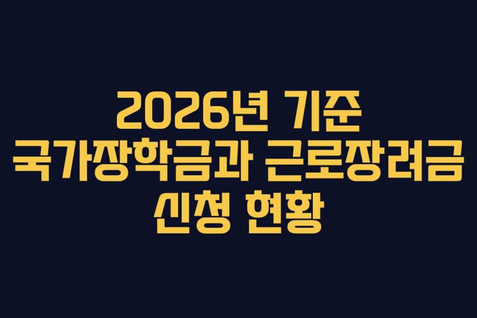 2026년 기준 국가장학금과 근로장려금 신청 현황