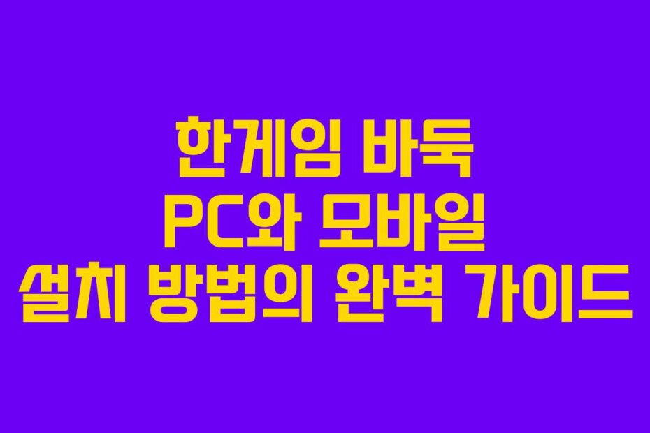 한게임 바둑 PC와 모바일 설치 방법의 완벽 가이드