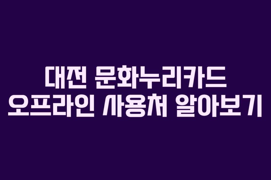대전 문화누리카드 오프라인 사용처 알아보기