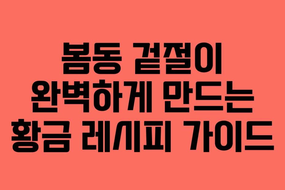 봄동 겉절이 완벽하게 만드는 황금 레시피 가이드