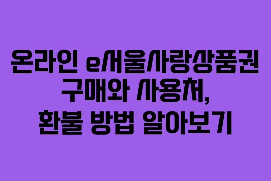 온라인 e서울사랑상품권 구매와 사용처, 환불 방법 알아보기