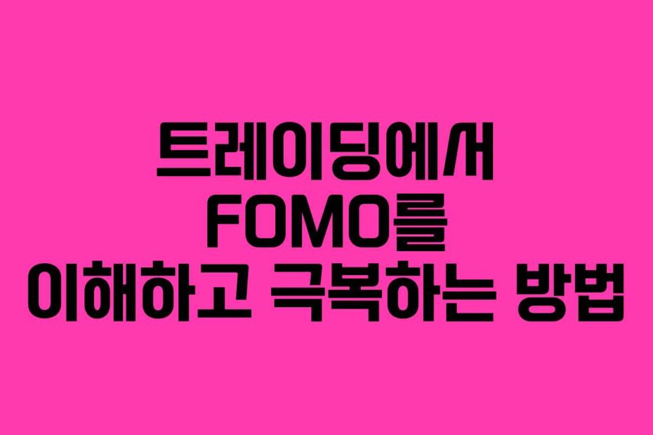트레이딩에서 FOMO를 이해하고 극복하는 방법